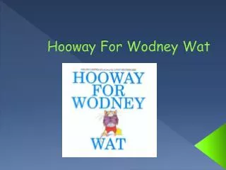 Hooway For Wodney Wat