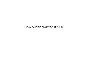 How Sudan Wasted It’s Oil