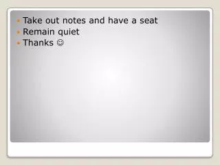 Take out notes and have a seat Remain quiet Thanks ?