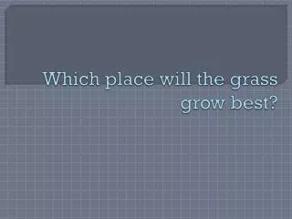Which place will the grass grow best?