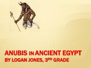 Anubis in ancient egypt by logan jones, 3 rd grade