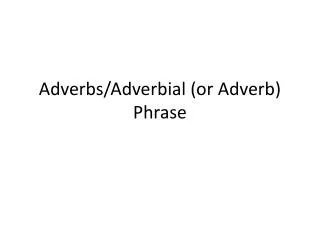 Adverbs/Adverbial (or Adverb) Phrase