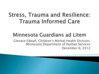 Stress, Trauma and Resilience: Trauma Informed Care Minnesota Guardians ad Litem