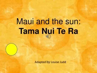 Maui and the sun: Tama Nui Te Ra