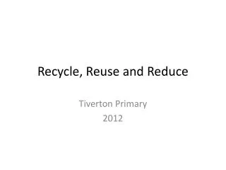 Recycle, Reuse and Reduce