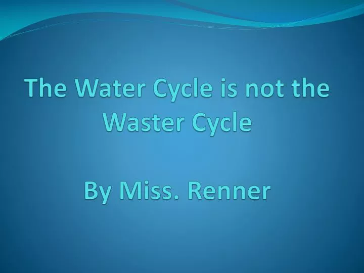 the water cycle is not the waster cycle by miss renner