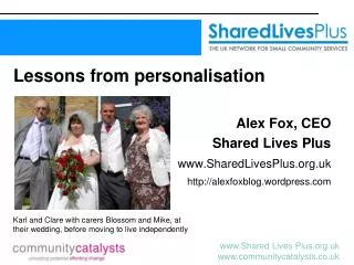 Lessons from personalisation Alex Fox, CEO Shared Lives Plus SharedLivesPlus.uk