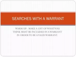SEARCHES WITH A WARRANT