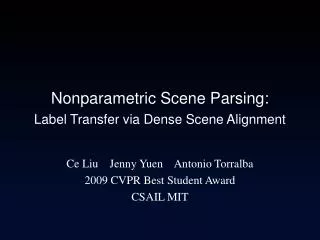 Nonparametric Scene Parsing: Label Transfer via Dense Scene Alignment