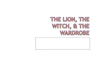 The lion, the witch, &amp; the wardrobe