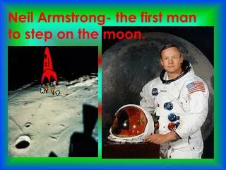 Neil Armstrong- the first man to step on the moon.