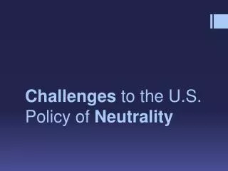 Challenges to the U.S. Policy of Neutrality