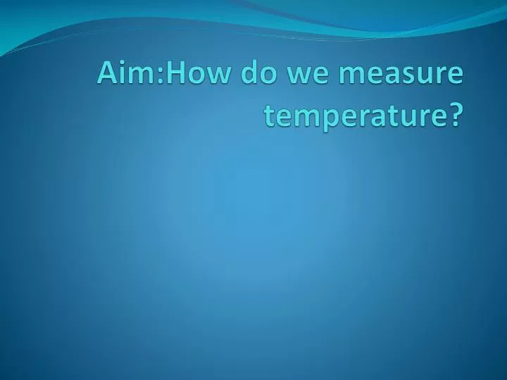 aim how do we measure temperature