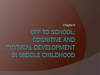 Off to school: Cognitive and Physical development in Middle childhood