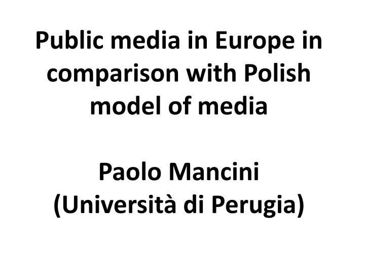 public media in europe in comparison with polish model of media paolo mancini universit di perugia