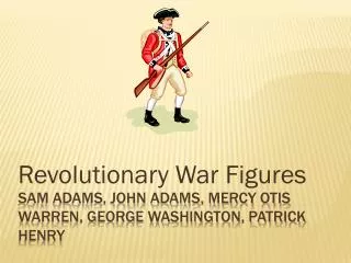 Sam Adams, John Adams, Mercy Otis Warren, George Washington, Patrick Henry