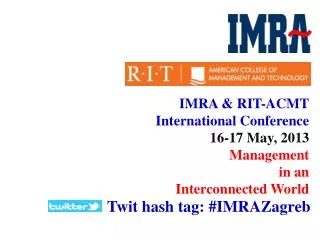 IMRA &amp; RIT-ACMT International Conference 16-17 May, 2013 Management in an Interconnected World