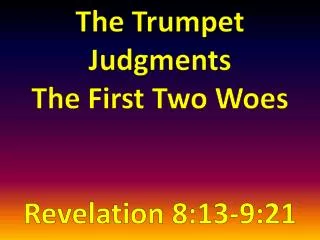 The Trumpet Judgments The First Two Woes Revelation 8:13-9:21
