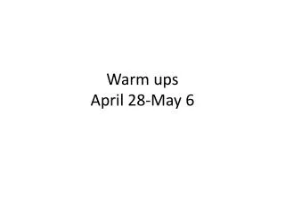 Warm ups April 28-May 6