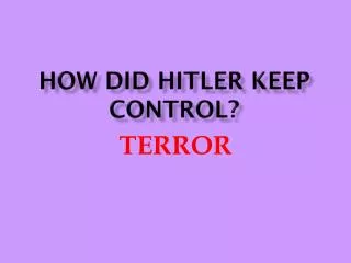 How did Hitler keep control?