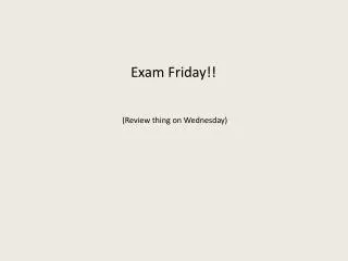 Exam Friday!!