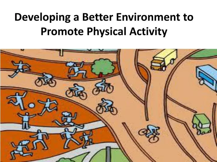 develop ing a better environment to promote physical activity