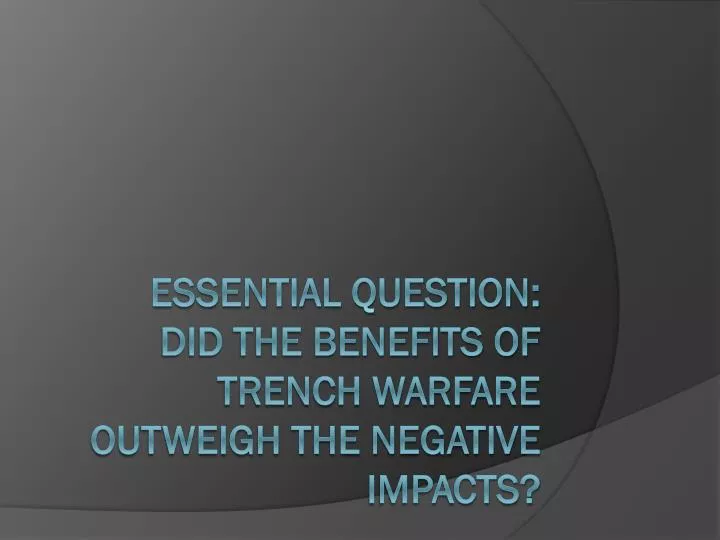 essential question did the benefits of trench warfare outweigh the negative impacts