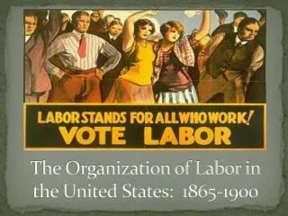 The Organization of Labor in the United States: 1865-1900