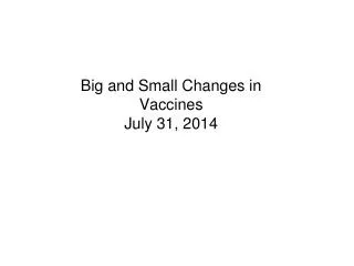 Big and Small Changes in Vaccines July 31, 2014