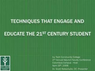 Techniques That Engage and Educate the 21 st Century Student