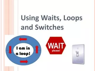 Using Waits, Loops and Switches
