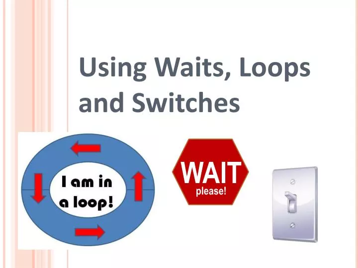 using waits loops and switches