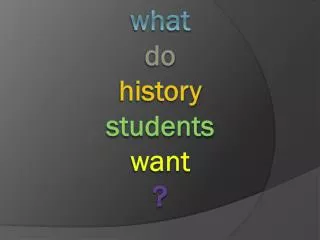 what do history students want ?