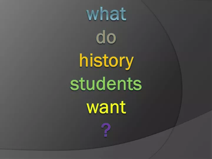 what do history students want