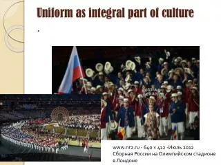 Uniform as integral part of culture .