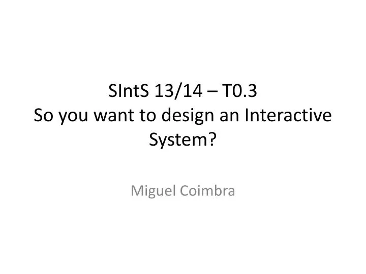 sints 13 14 t0 3 so you want to design an interactive system