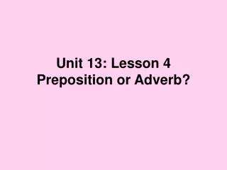 Unit 13: Lesson 4 Preposition or Adverb?