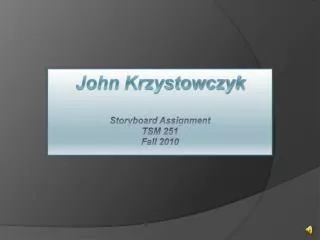 John Krzystowczyk Storyboard Assignment TSM 251 Fall 2010