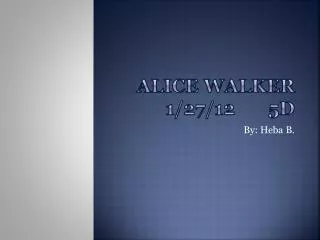 Alice Walker 1/27/ 12 5D