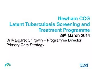 Newham CCG Latent Tuberculosis Screening and T reatment P rogramme 28 th March 2014