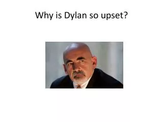 Why is Dylan so upset?