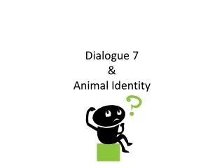 Dialogue 7 &amp; Animal Identity