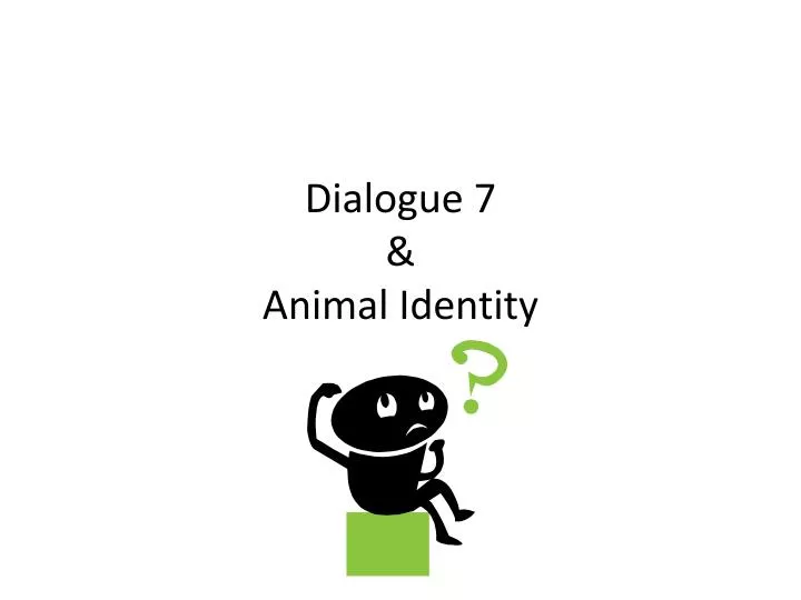 dialogue 7 animal identity