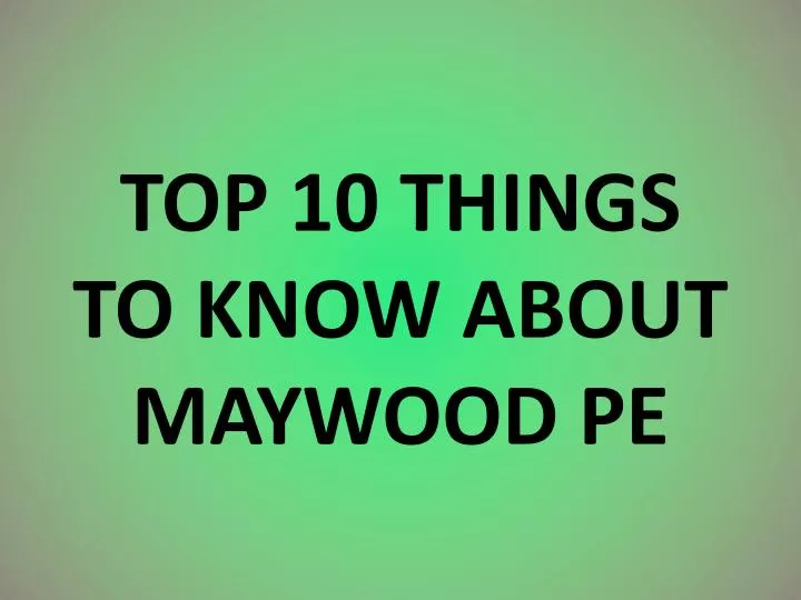 top 10 things to know about maywood pe