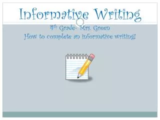 Informative Writing 4 th Grade- Mrs. Green How to complete an informative writing!
