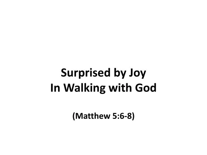 surprised by joy in walking with god matthew 5 6 8