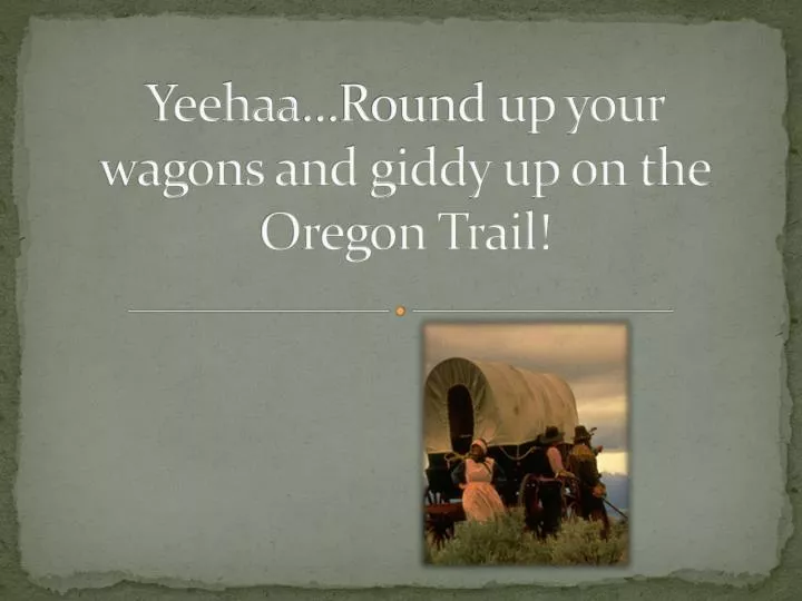 yeehaa round up your wagons and giddy up on the oregon trail