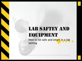 LAB SAFTEY and Equipment How to be safe and smart in a lab setting