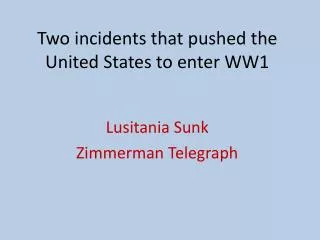 Two incidents that pushed the United States to enter WW1