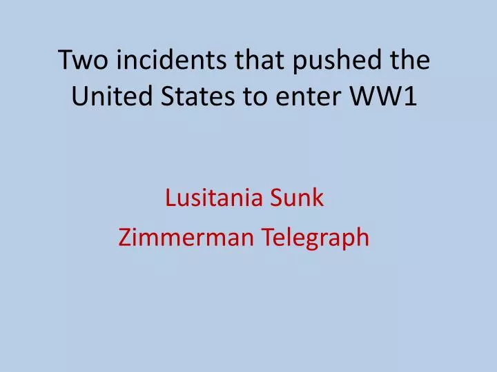 two incidents that pushed the united states to enter ww1